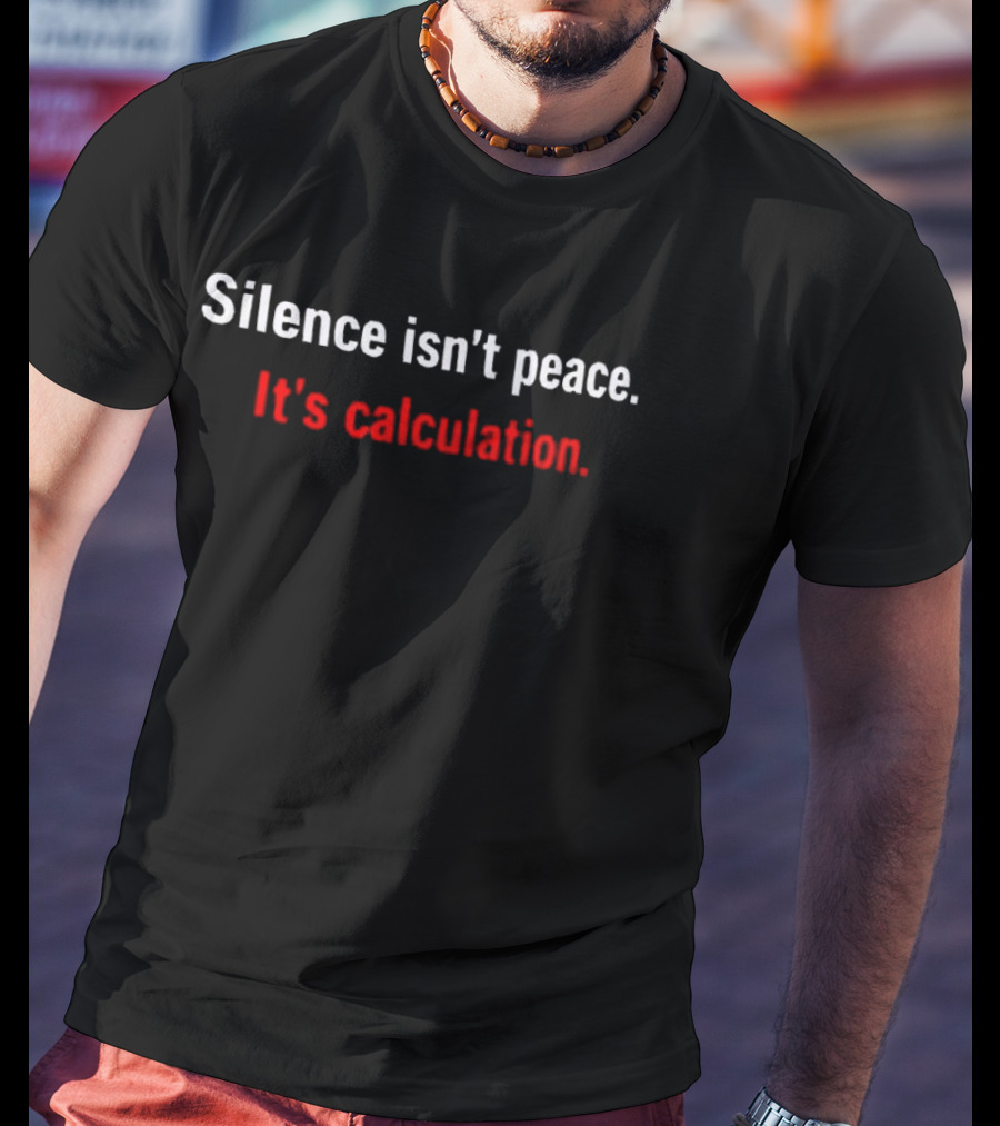 Silence Isn't Peace It's Calculation T-Shirt