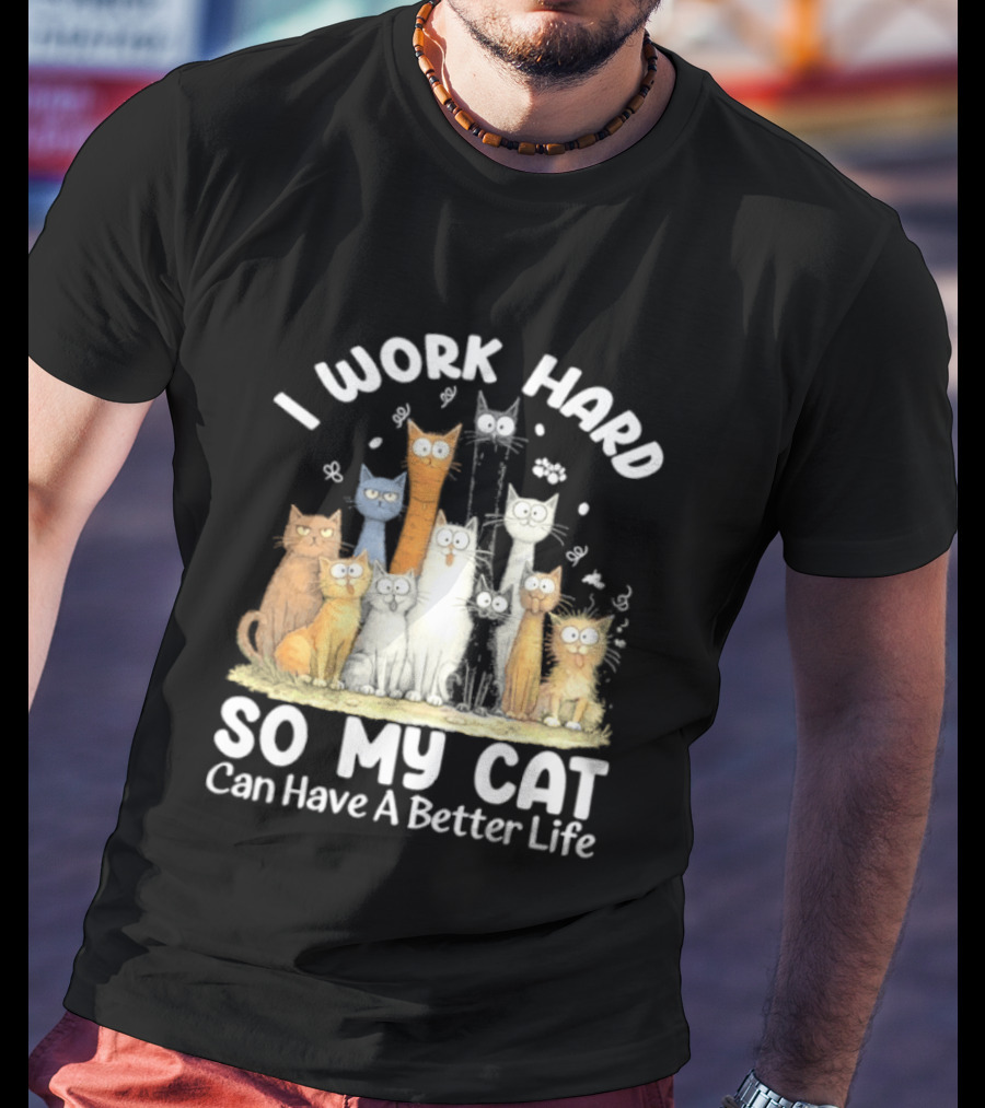 I Work Hard So My Cat Can Have A Better Life Funny Cartoon Cats T-Shirt