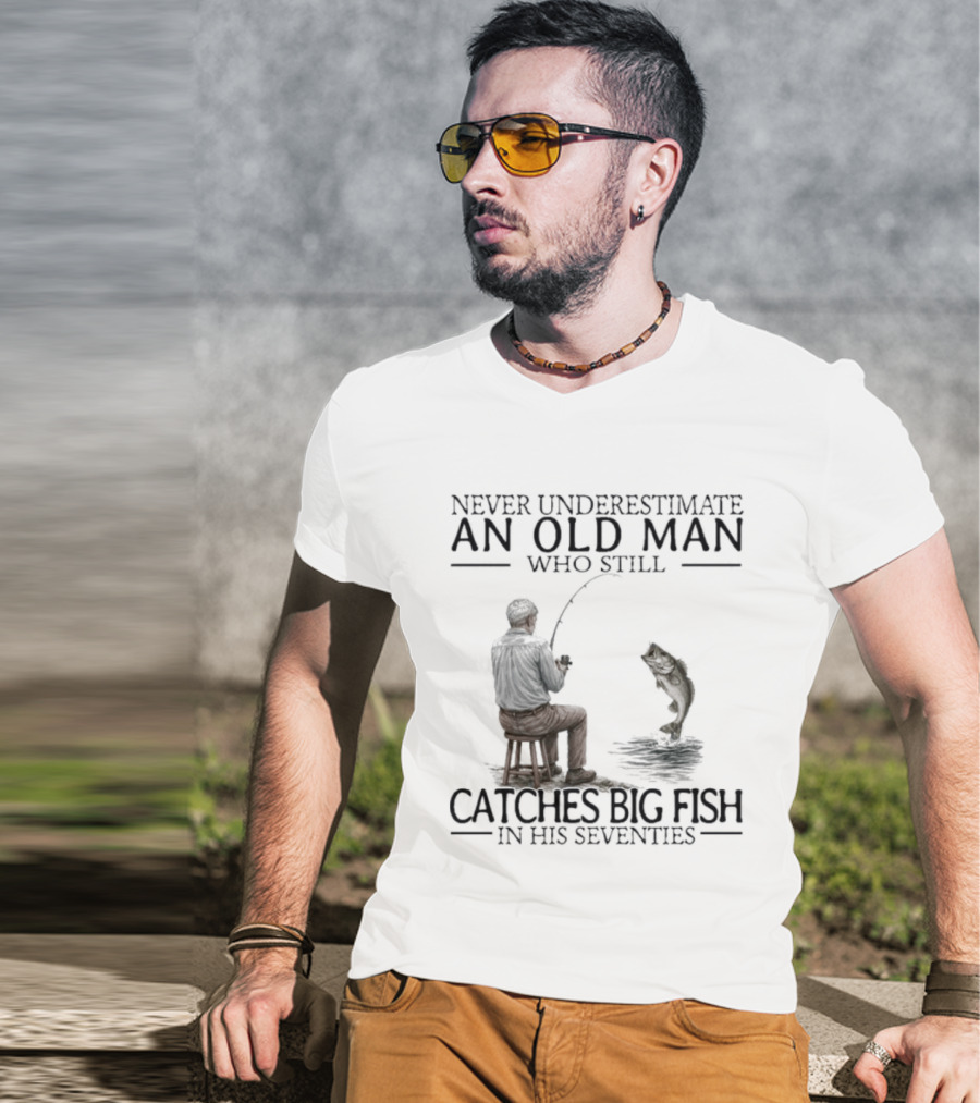 Never Underestimate An Old Man Who Catches Big Fish In His Seventies T-Shirt