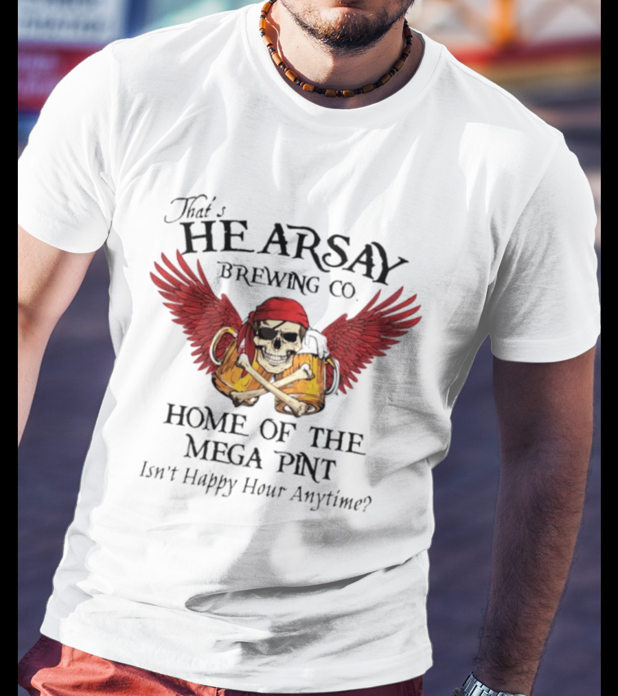 That's Hearsay Brewing Co Home Of The Mega Pint Isn't Happy Hour Anytime Skull Wings Beer T-Shirt