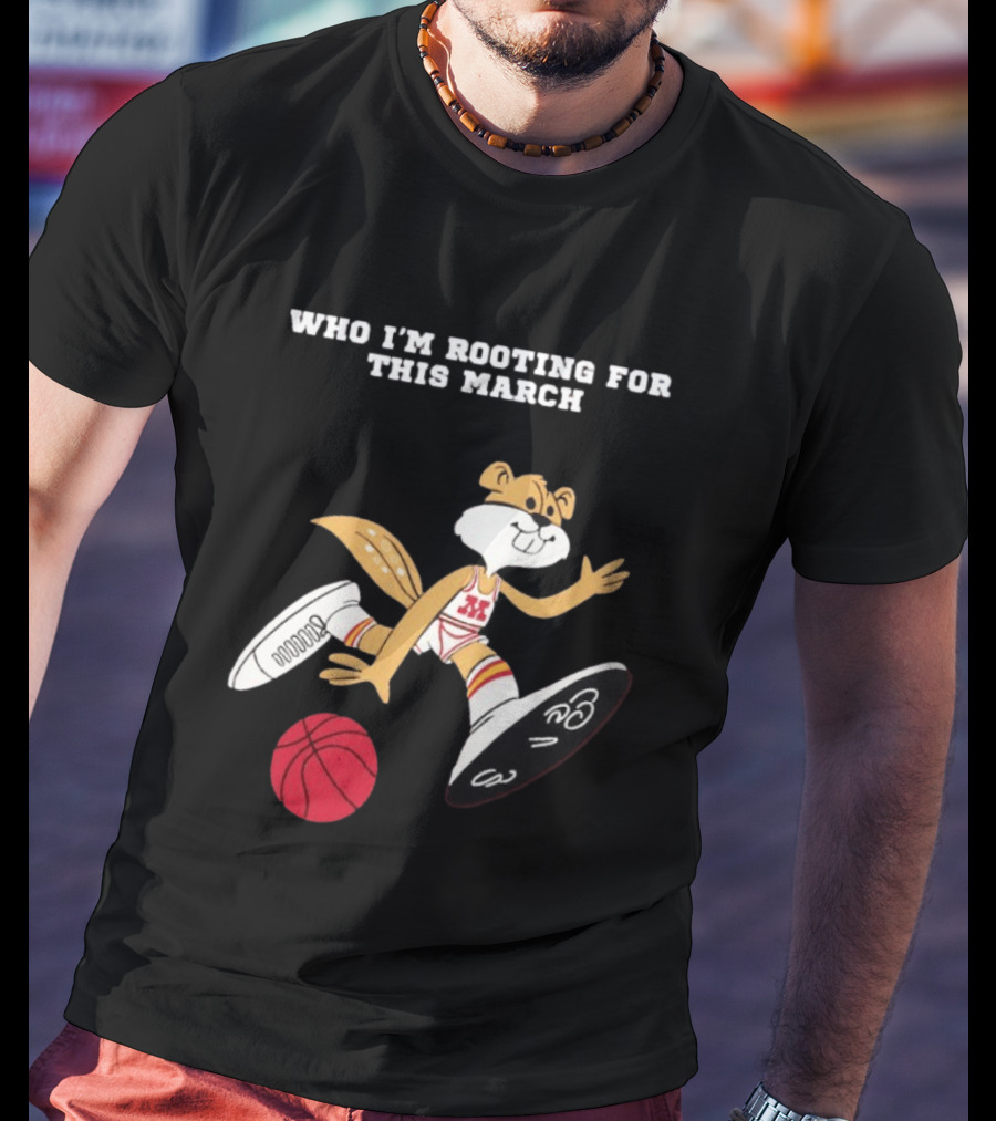 Who I'm Rooting For This March Minnesota Golden Gophers Basketball T-Shirt