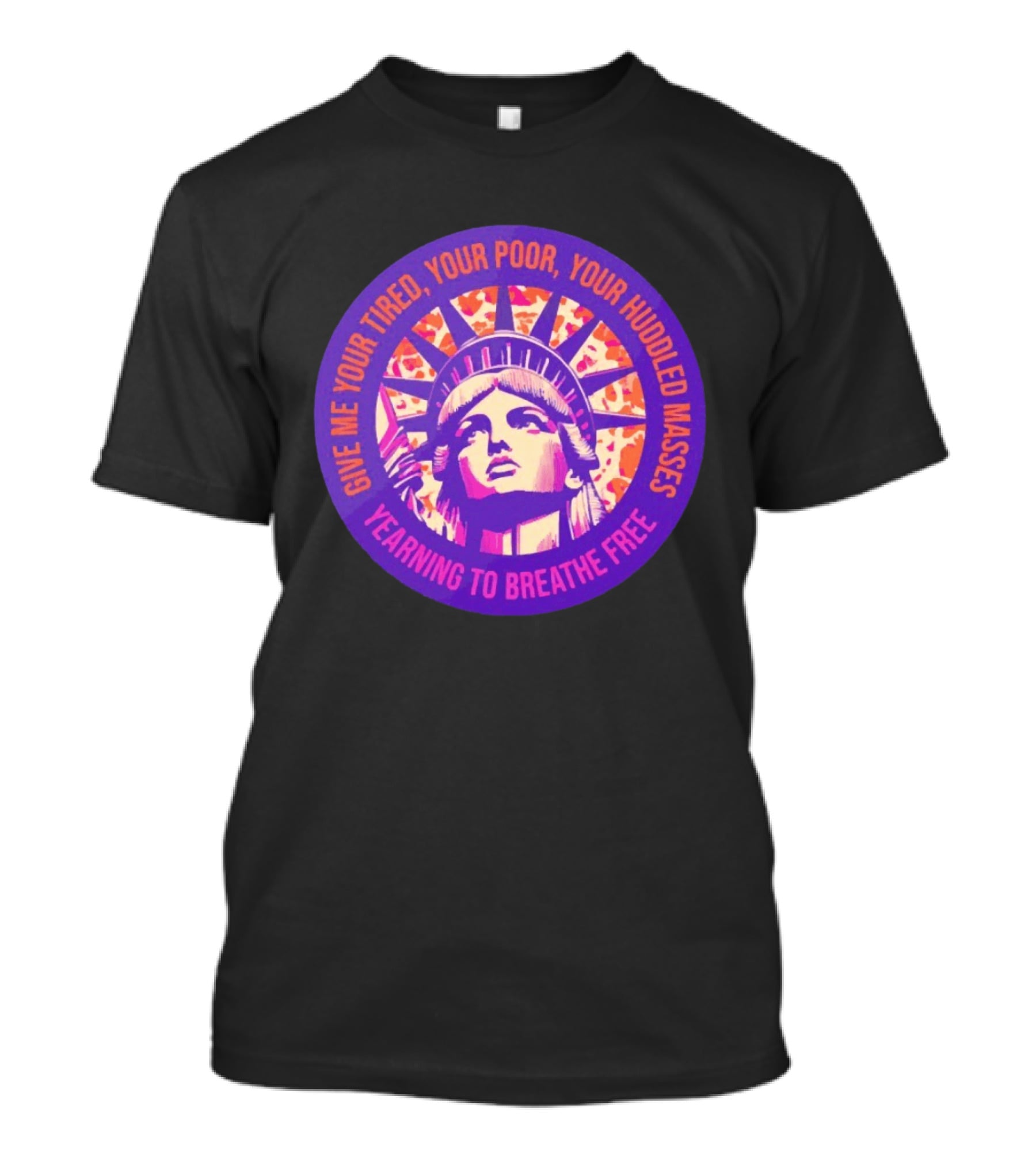 Give Me Your Tired Your Poor Your Huddled Masses Yearning To Breathe Free Statue Of Liberty T-Shirt