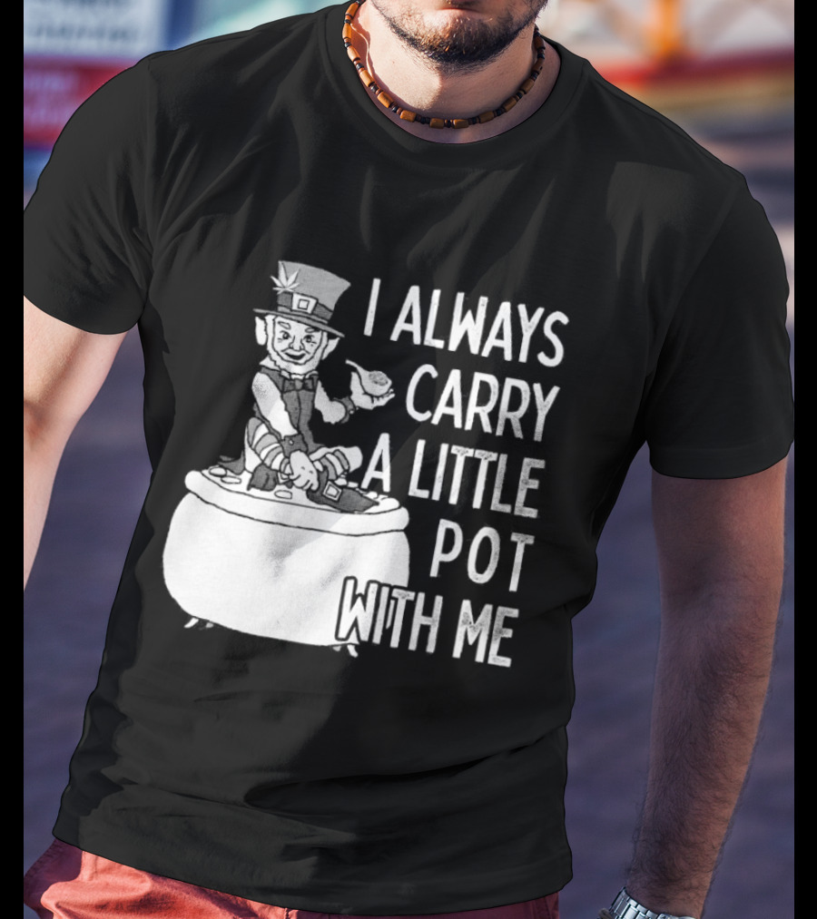 I Always Carry A Little Pot With Me St Patricks Day Leprechaun Hat T-Shirt