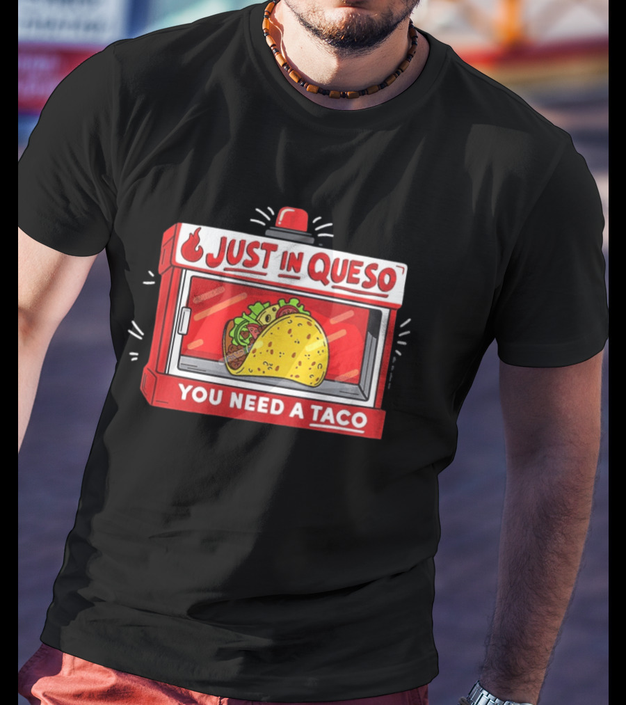 Just In Queso You Need A Taco Mexican Food Humor T-Shirt