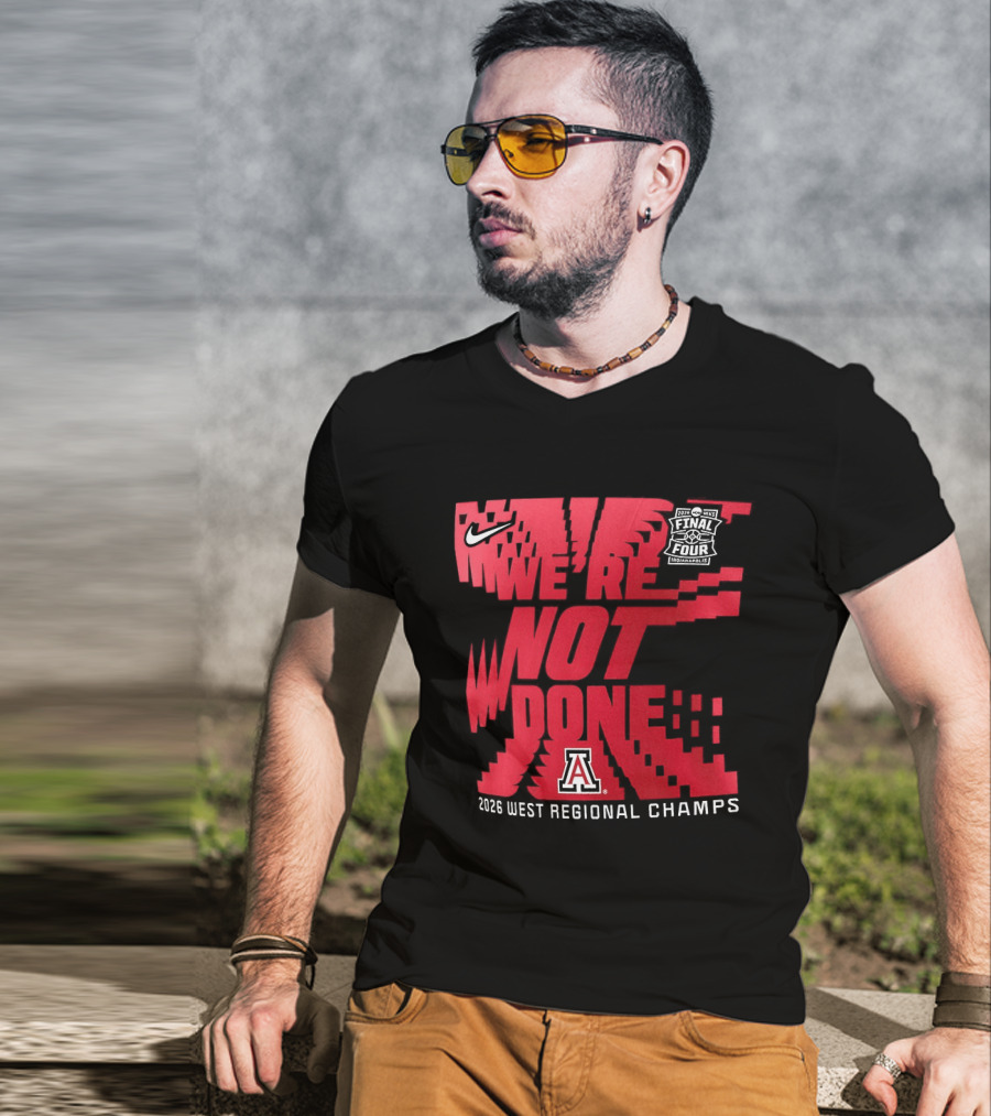 March Madness Final Four Arizona Wildcats 2026 West Regional Champs We're Not Done T-Shirt