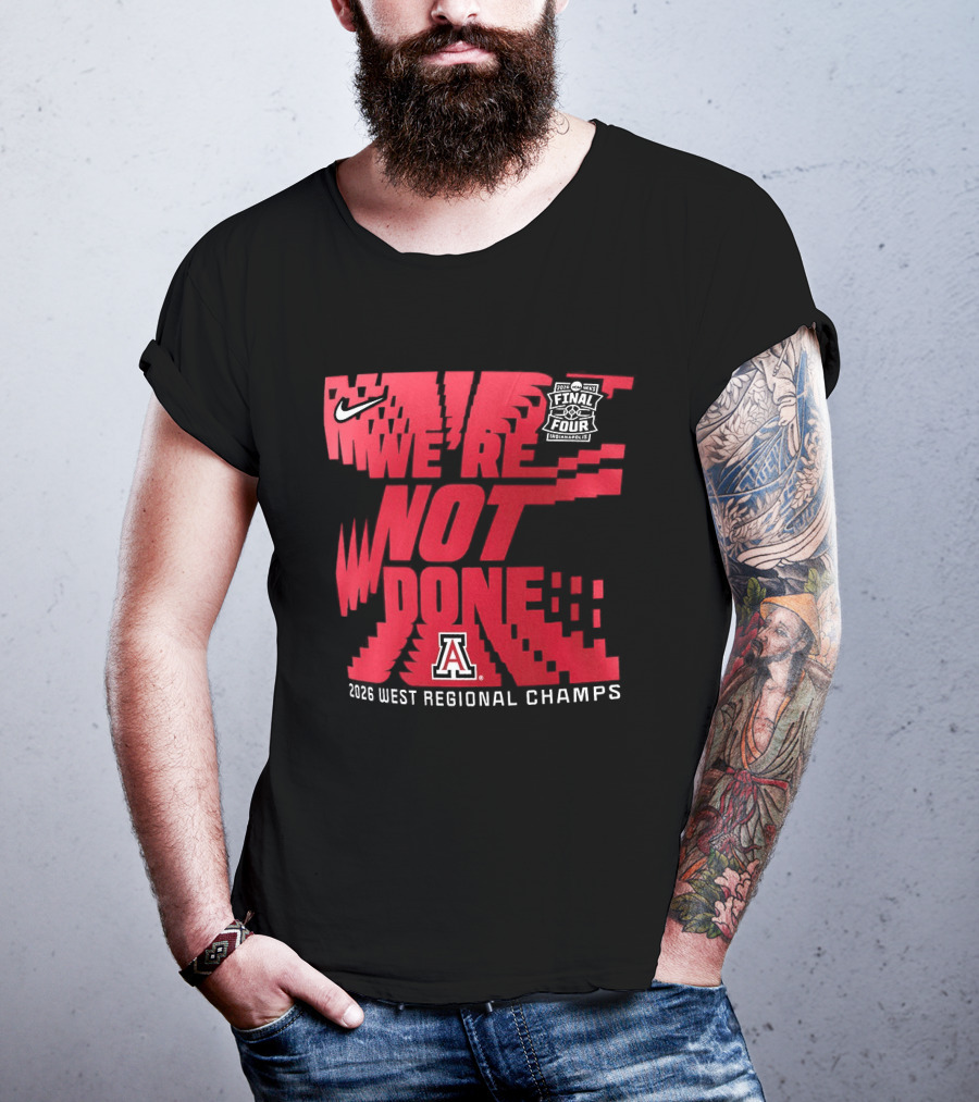 March Madness Final Four Arizona Wildcats 2026 West Regional Champs We're Not Done T-Shirt