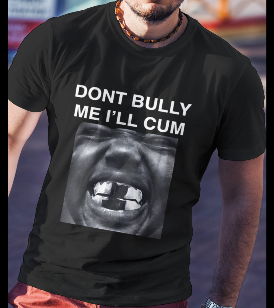 Don't Bully Me I'll Cum Bold Statement Graphic Rap T-Shirt