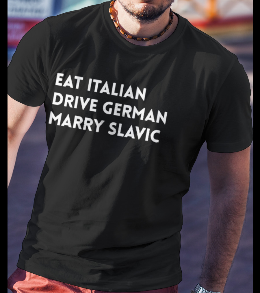 Eat Italian Drive German Marry Slavic Travel Lifestyle Choices T-Shirt