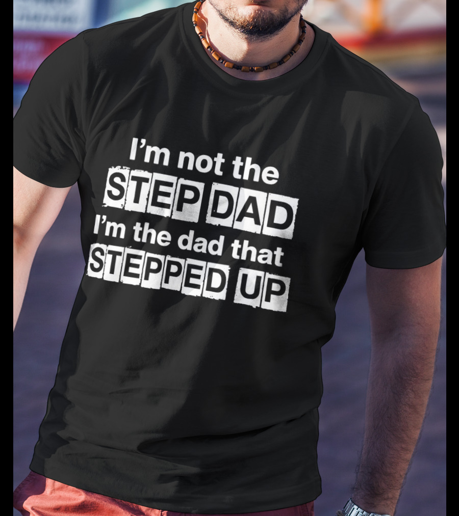Erik Karlsson Wearing I'm Not The Step Dad I'm The Dad That Stepped Up T-Shirt