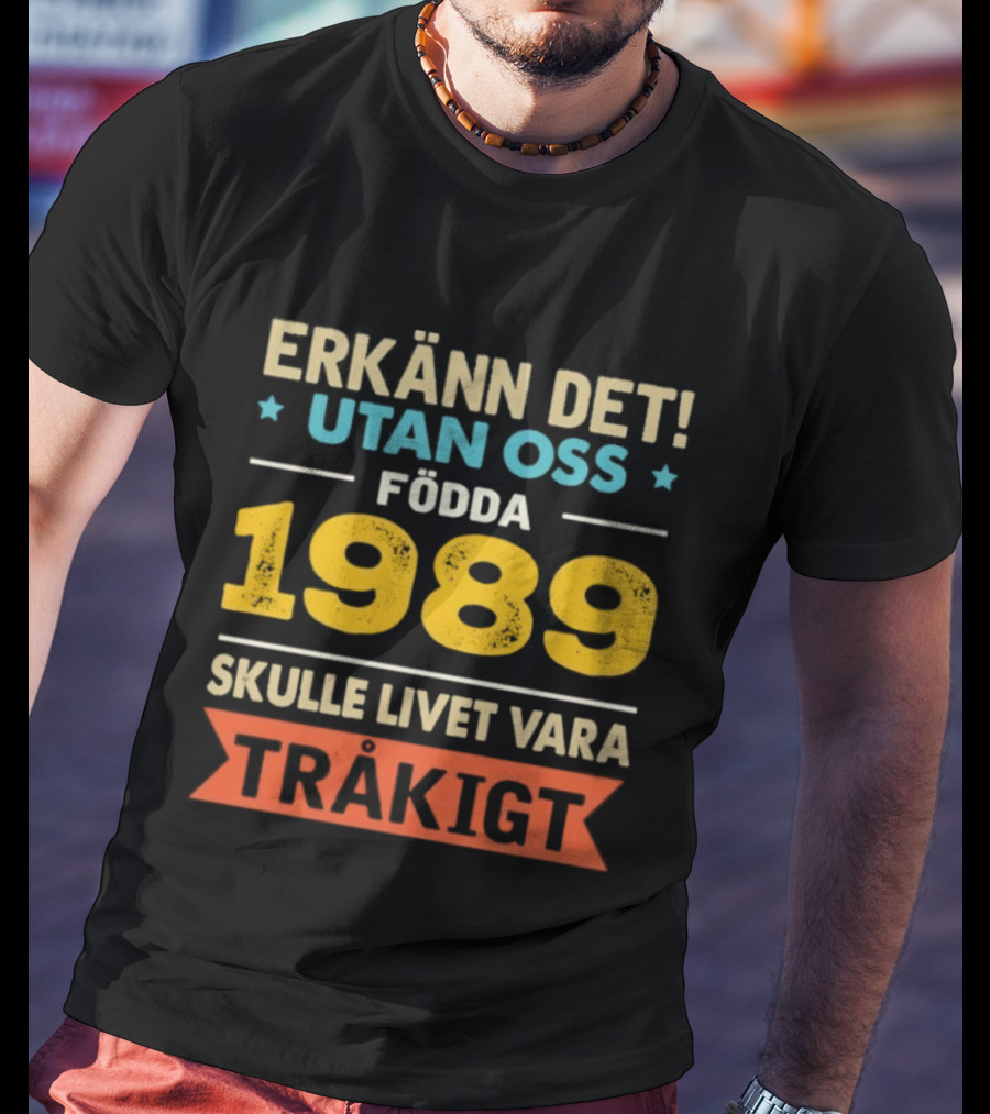 Erkänn Det Utan Oss Födda 1989 Skulle Livet Vara Tråkigt T-Shirt