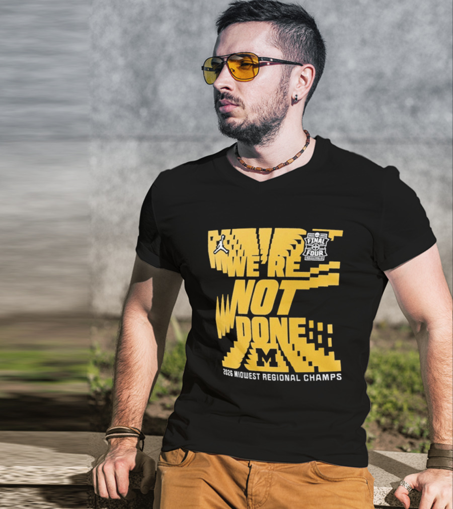 Michigan Wolverines 2026 Midwest Regional Champs We're Not Done March Madness Jordan Brand T-Shirt