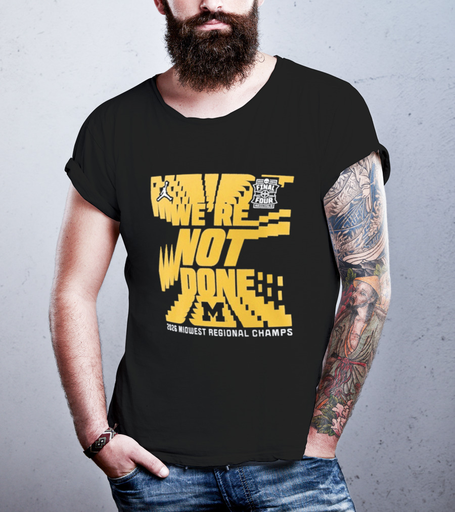 Michigan Wolverines 2026 Midwest Regional Champs We're Not Done March Madness Jordan Brand T-Shirt