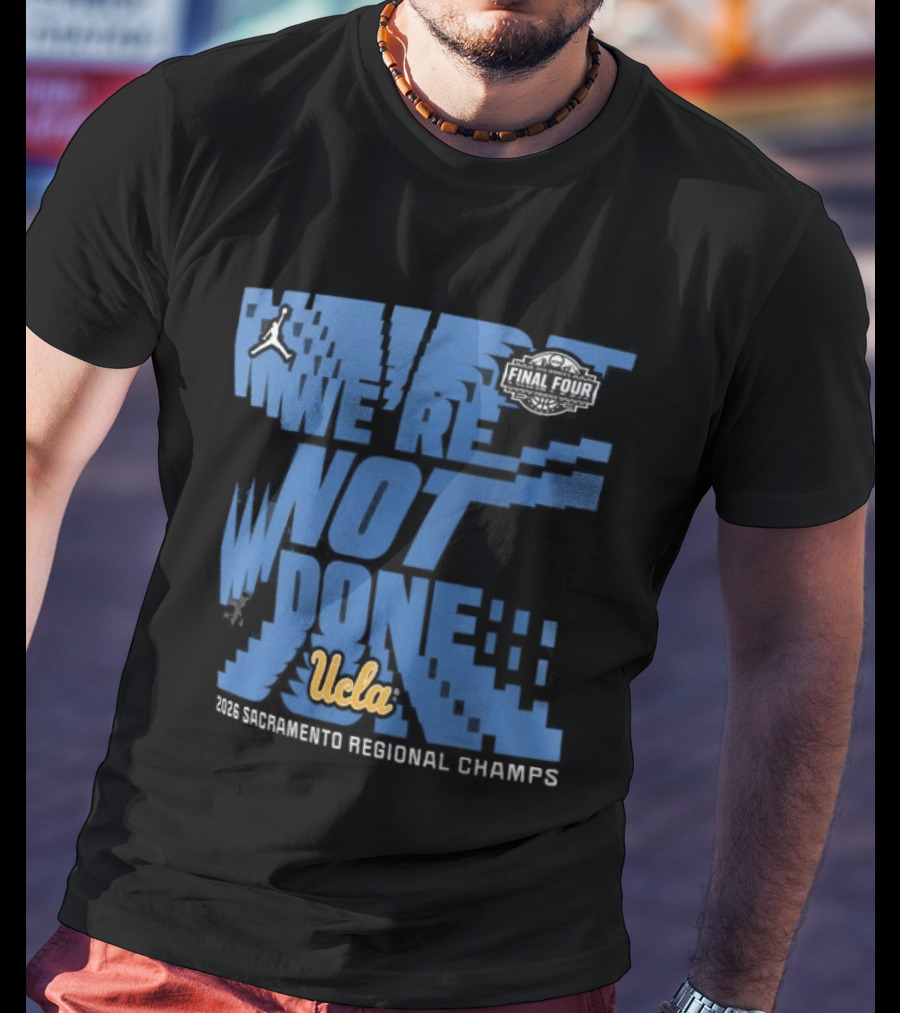 We're Not Done UCLA Bruins 2026 NCAA Women's Basketball Tournament Midwest Regional Champs T-Shirt