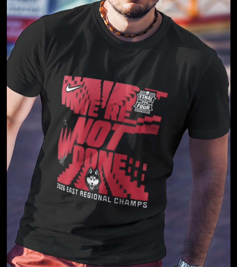 UConn Huskies We're Not Done 2026 NCAA East Regional Champs T-Shirt