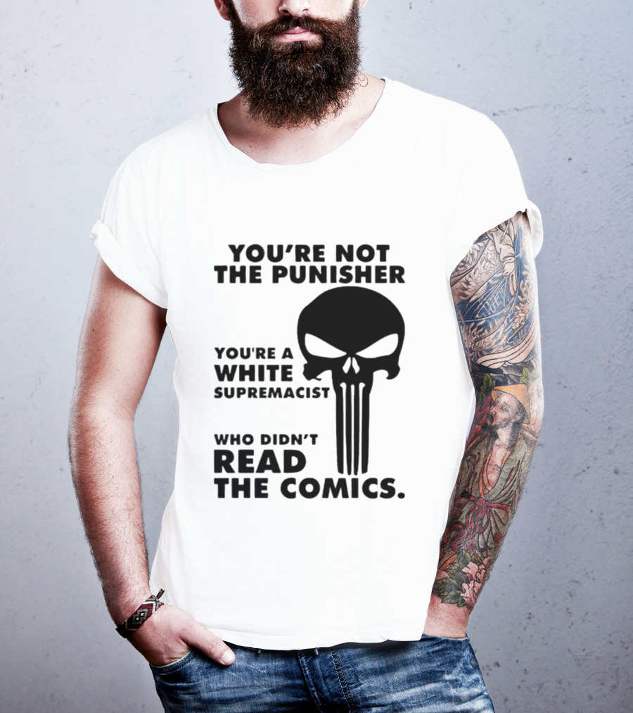 You're Not The Punisher You're A White Supremacist Who Didn't Read The Comics T-Shirt
