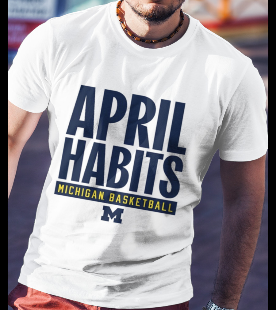 April Habits Michigan Basketball M T-Shirt