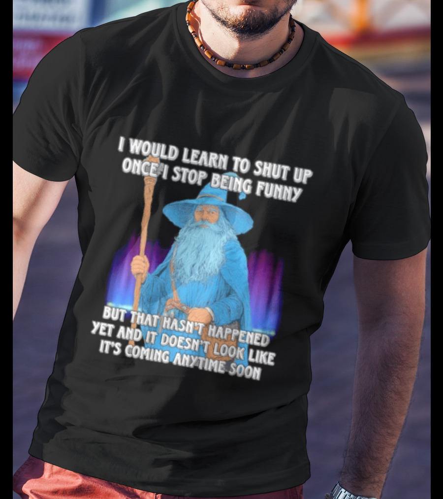 I Would Learn To Shut Up Once I Stop Being Funny Wizard Staff Blue Beard Cloak T-Shirt