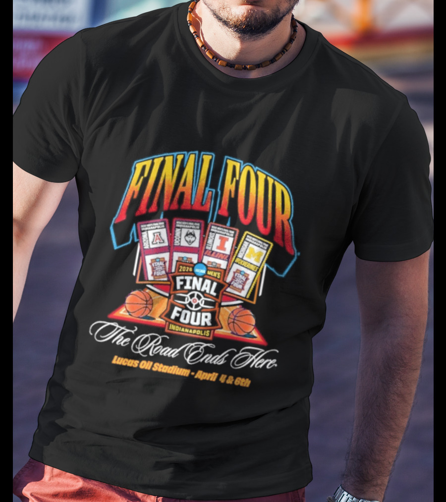2026 Final Four Basketball Lucas Oil Stadium April 4 6 The Road Ends Here T-Shirt