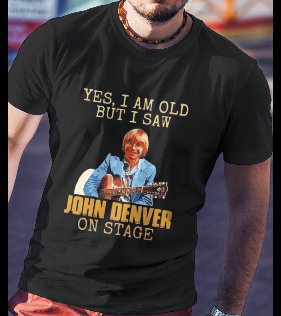 Yes I Am Old But I Saw John Denver On Stage T-Shirt