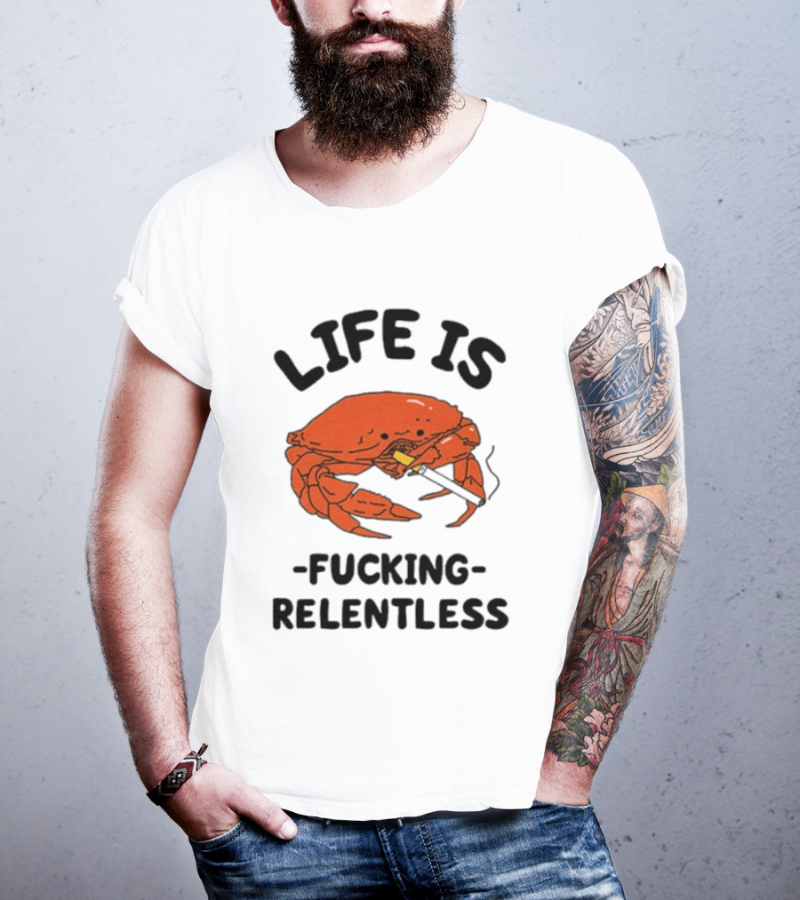 Life Is Fucking Relentless Crab Smoking Cigarette T-Shirt
