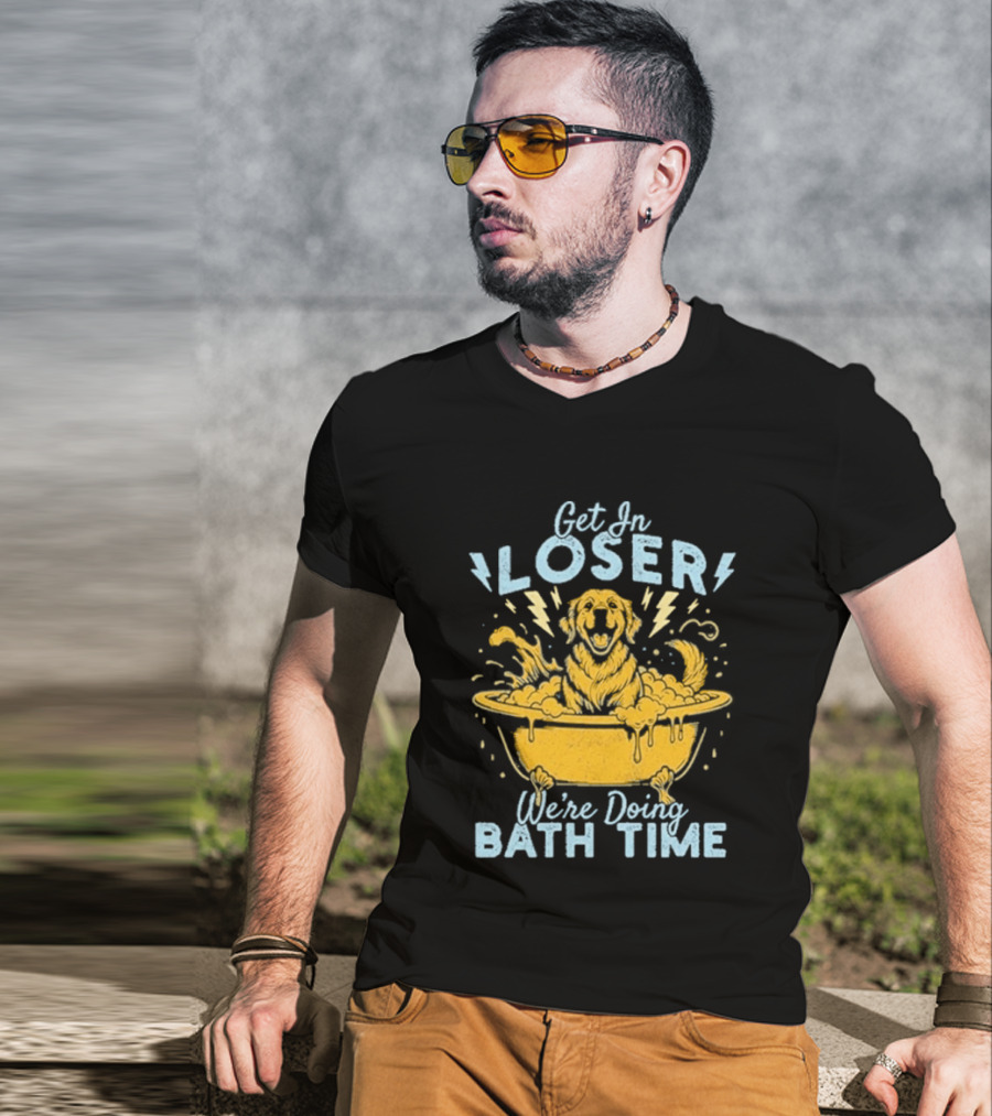 Get In Loser We're Doing Bath Time Funny Dog In Bathtub T-Shirt
