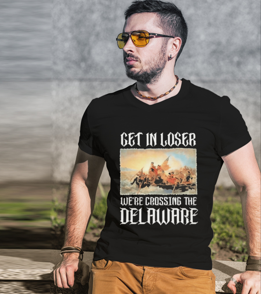 Get In Loser We're Crossing The Delaware George Washington T-Shirt