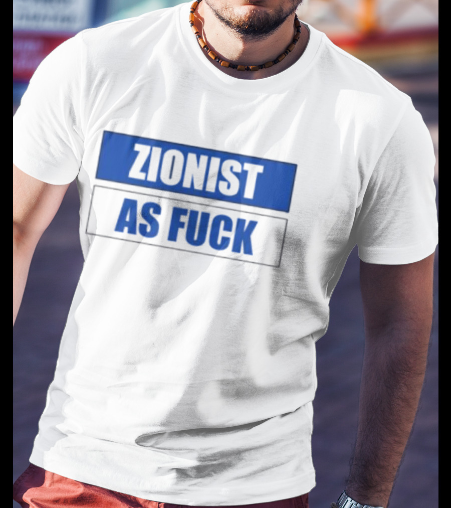 Zionist As Fuck T-Shirt