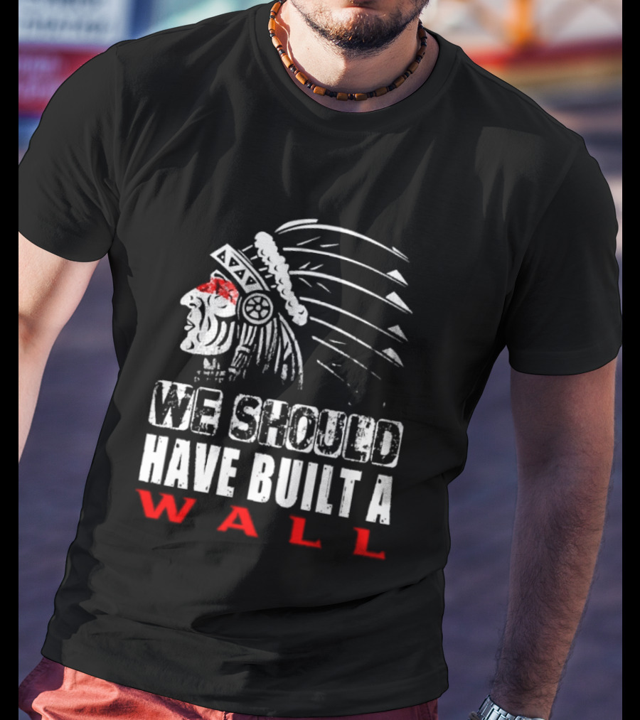 Native American Headdress We Should Have Built A Wall T-Shirt