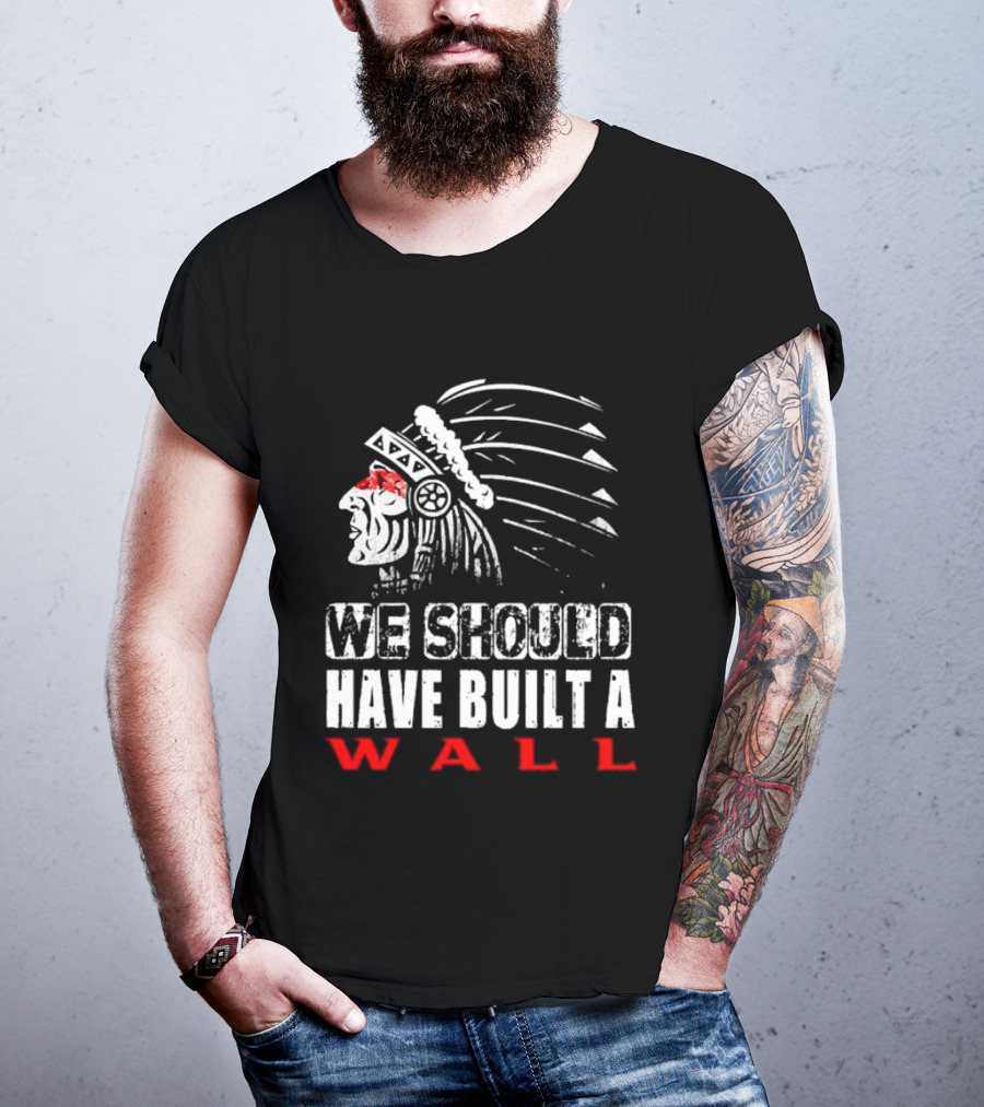 Native American Headdress We Should Have Built A Wall T-Shirt