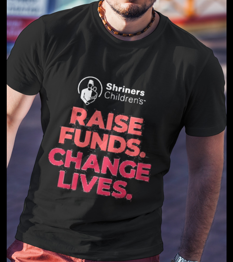 Shriners Children's Raise Funds Change Lives T-Shirt