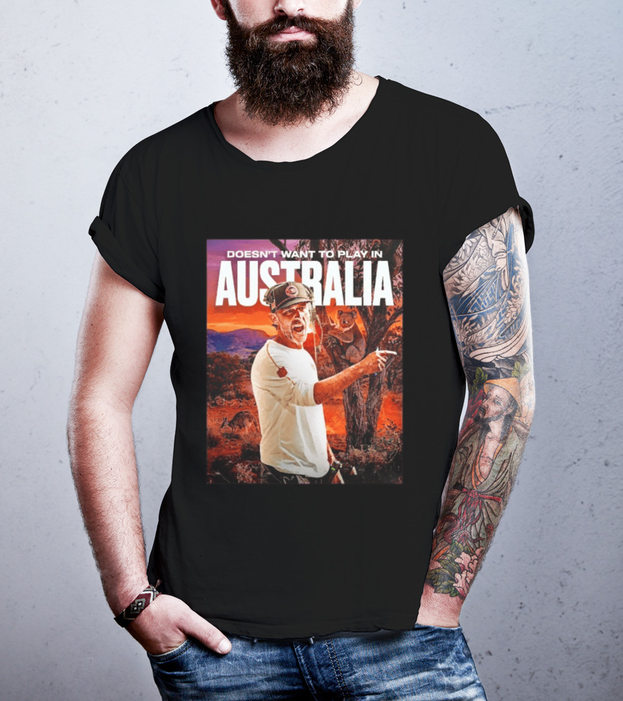 Doesn't Want To Play In Australia Kyle Shanahan San Francisco 49ers Coaching Kangaroos Koalas Scene T-Shirt