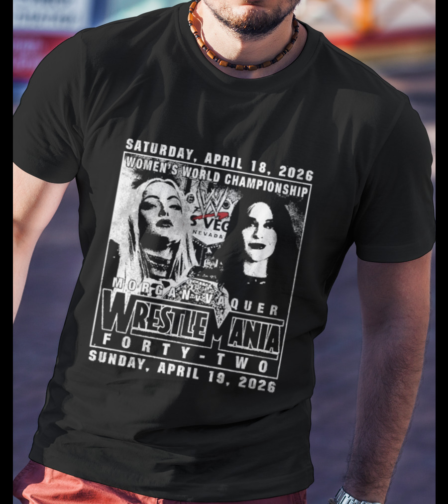 Saturday April 18 2026 Women's World Championship Liv Morgan Stephanie Vaquer WrestleMania Forty Two Sunday April 19 2026 T-Shirt