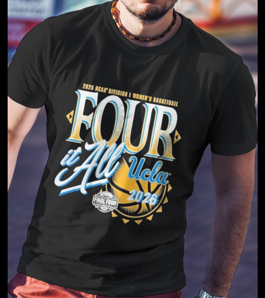 2026 Four It All UCLA Bruins Women's Basketball NCAA Final Four March Madness T-Shirt