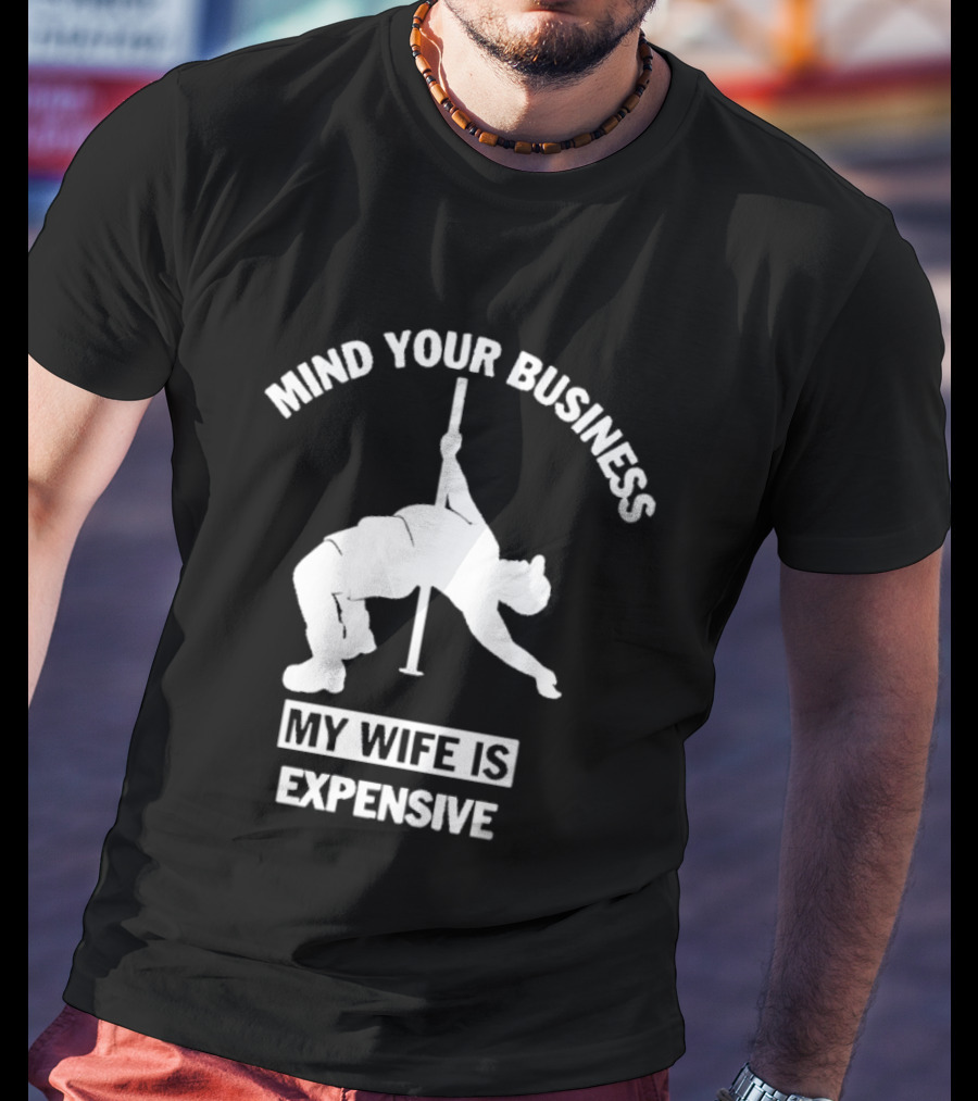 Mind Your Business My Wife Is Expensive Dance Pose T-Shirt