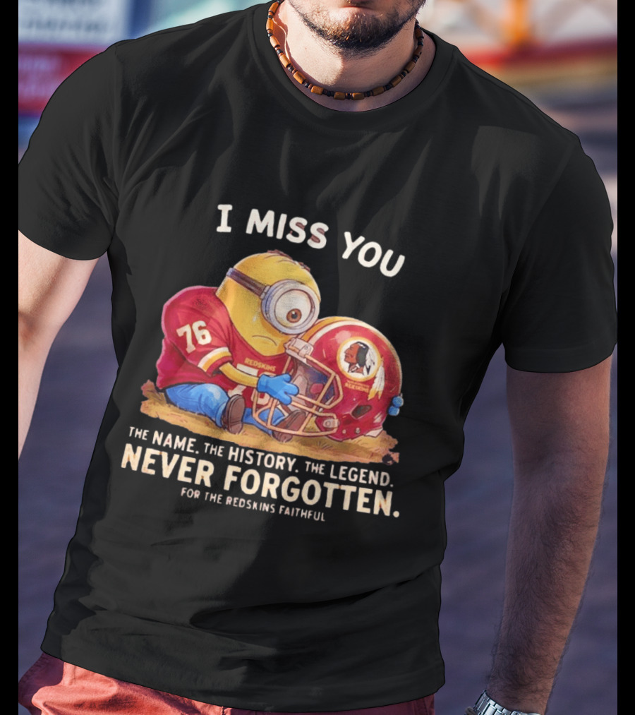 I Miss You Minion Washington Redskins Helmet The Name The History The Legend Never Forgotten T-Shirt