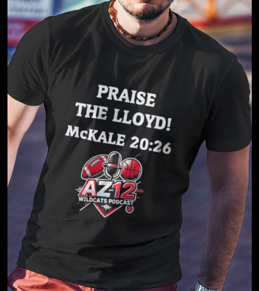 Praise The Lloyd McKale 20 26 AZ12 Wildcats Football Basketball T-Shirt