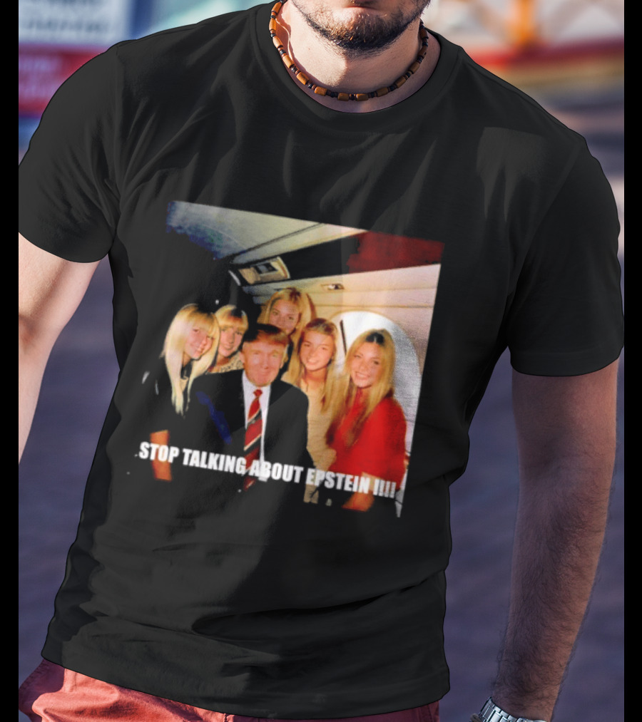 Trump Stop Talking About Epstein T-Shirt