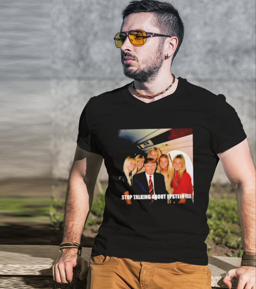 Trump Stop Talking About Epstein T-Shirt