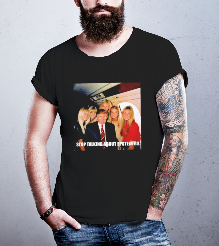 Trump Stop Talking About Epstein T-Shirt