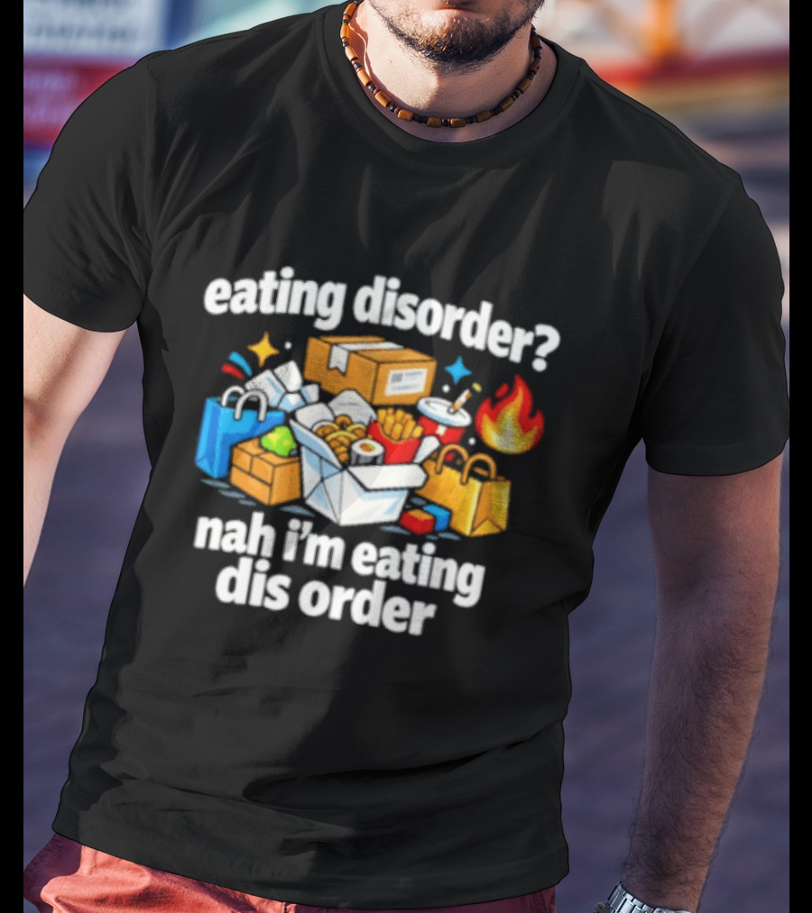 Eating Disorder Nah I'm Eating Dis Order Fast Food Boxes Bags Flame T-Shirt