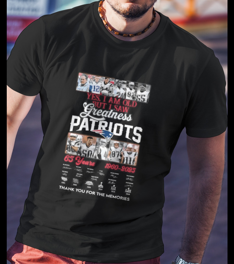 Yes I Am Old But I Saw Greatness New England Patriots 65 Years 1960 2025 Players Legends Signatures Thank You For The Memories T-Shirt