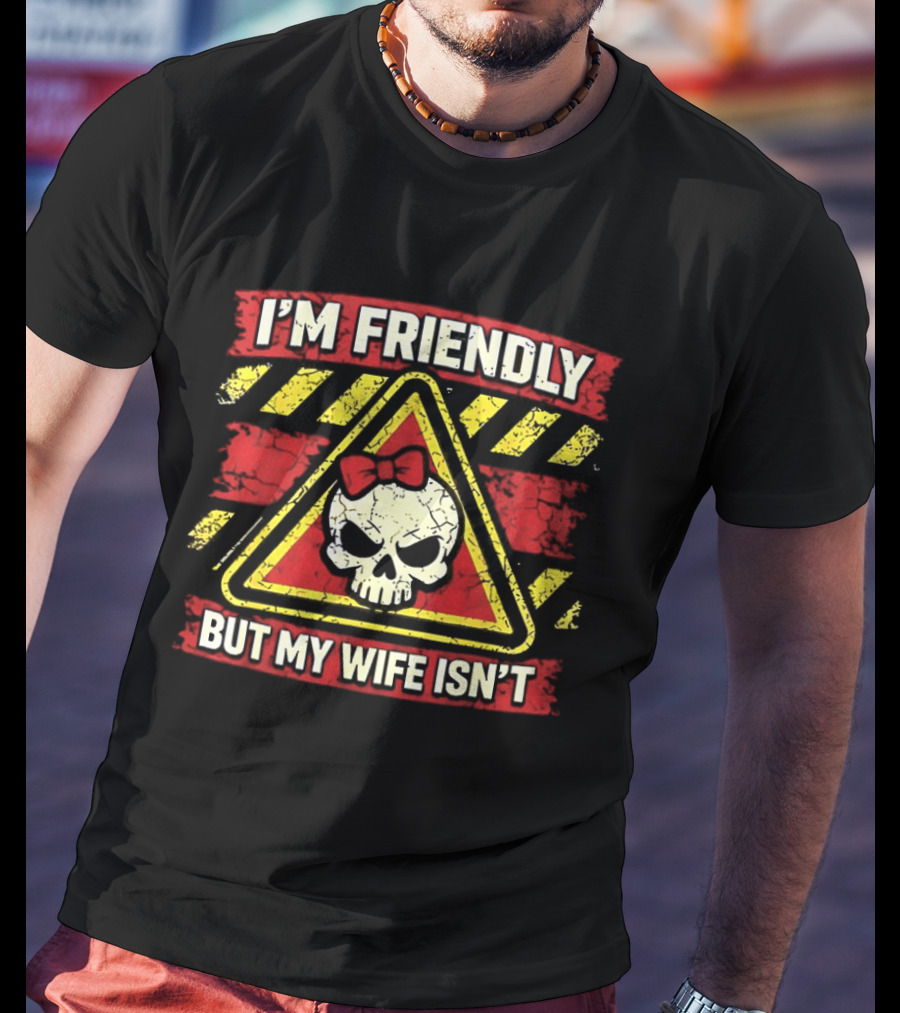 I'm Friendly But My Wife Isn't Skull Warning Sarcastic Humor T-Shirt