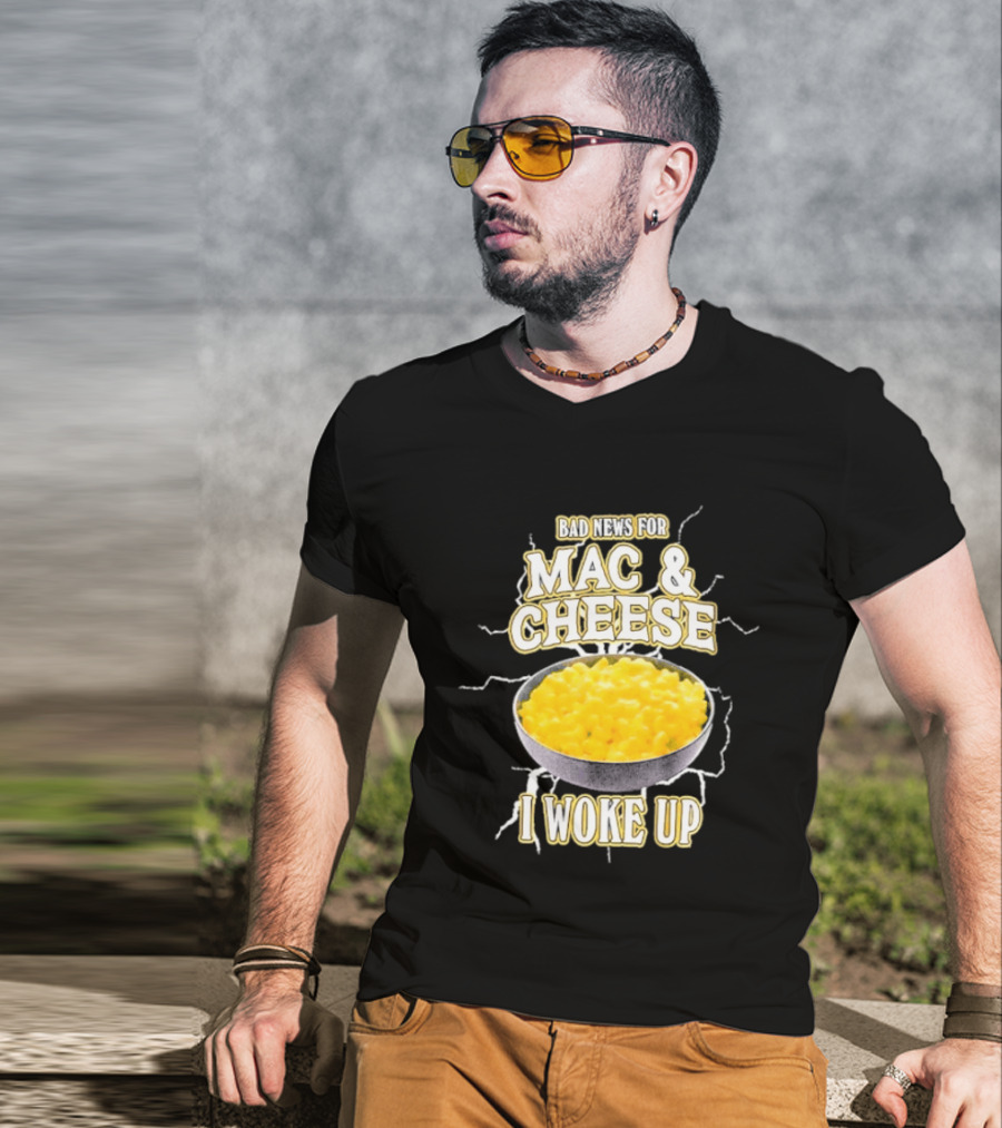 Bad News For Mac And Cheese I Woke Up T-Shirt