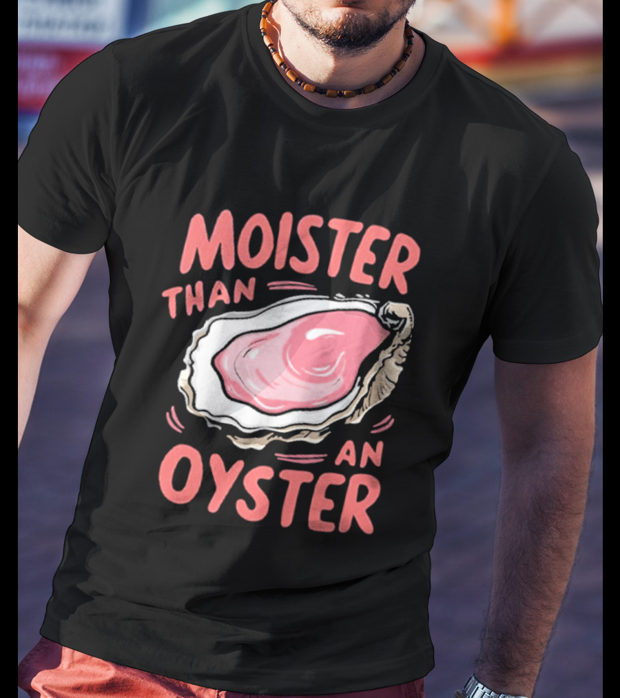 Moister Than An Oyster Funny Seafood Pun T-Shirt
