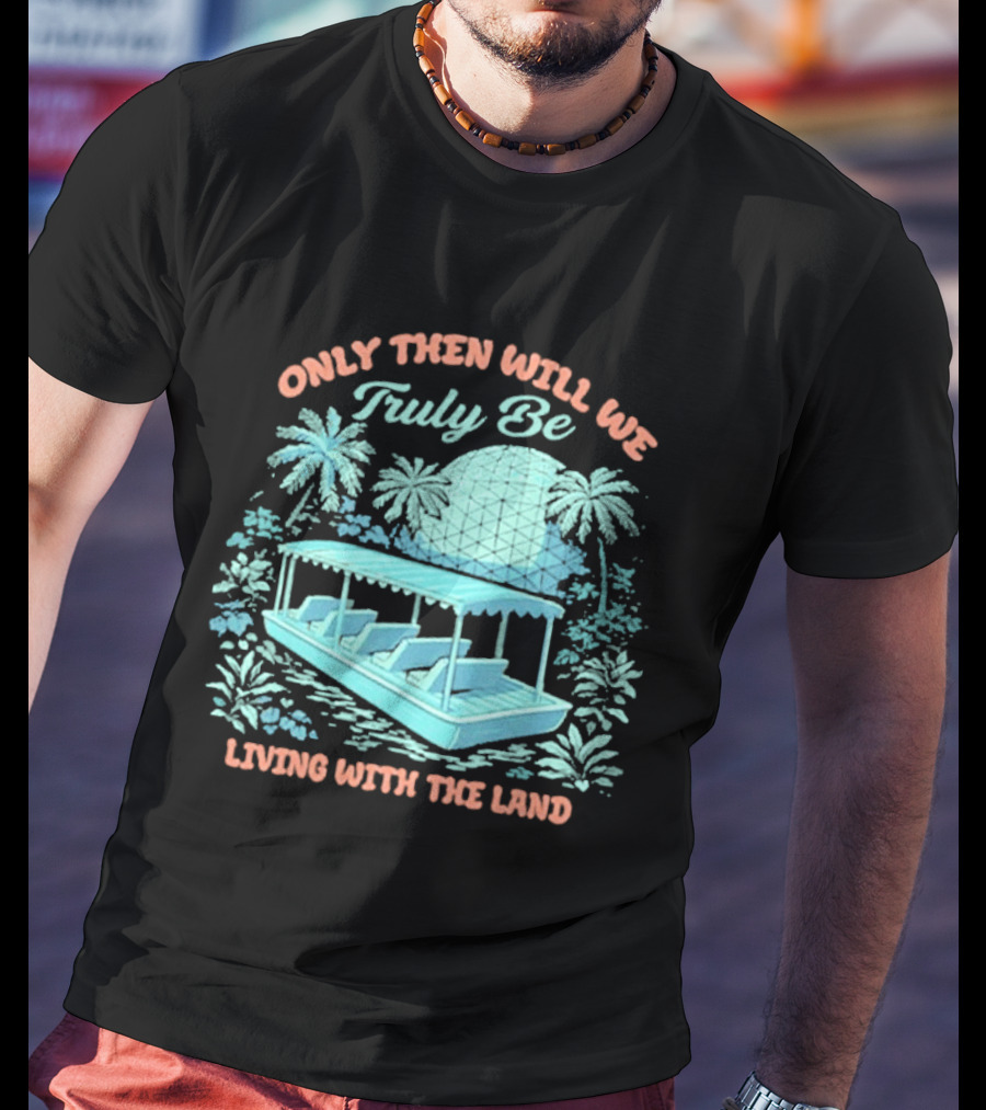 Only Then Will We Truly Be Living With The Land Tropical Boat Scene T-Shirt