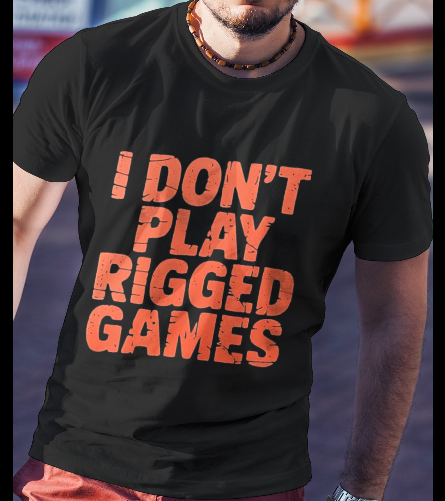 I Don't Play Rigged Games Political T-Shirt