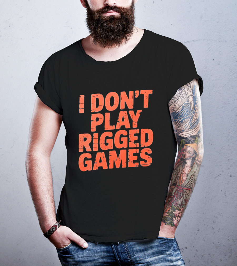 I Don't Play Rigged Games Political T-Shirt