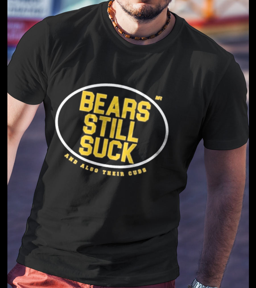 Bears Still Suck And Also Their Cubs T-Shirt