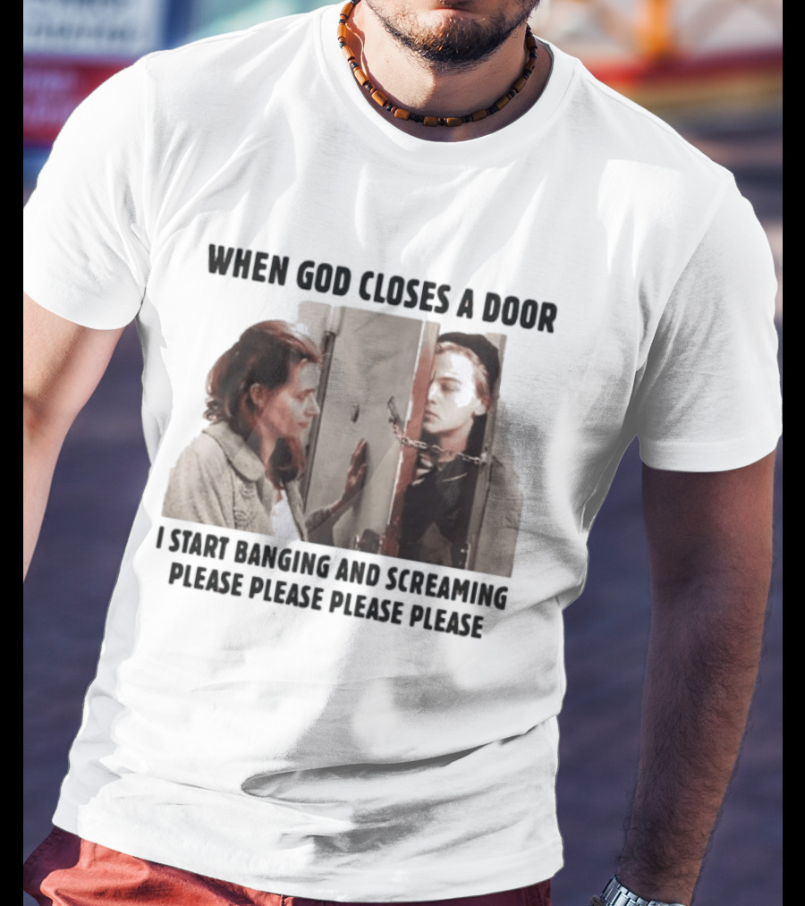 When God Closes A Door I Start Banging And Screaming Please Please Please Please Black And White Film Scene T-Shirt