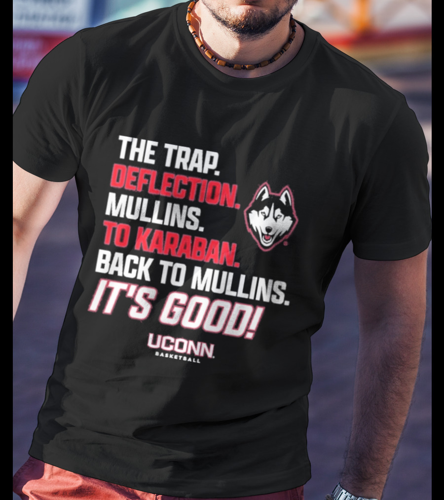 The Trap Deflection Mullins To Karaban Back To Mullins It's Good UConn Basketball T-Shirt
